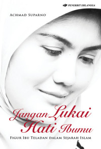 Image of Jangan Lukai Hati Ibumu : Figur Ibu Teladan Dalam Islam